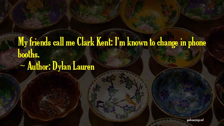 Dylan Lauren Quotes: My Friends Call Me Clark Kent: I'm Known To Change In Phone Booths.