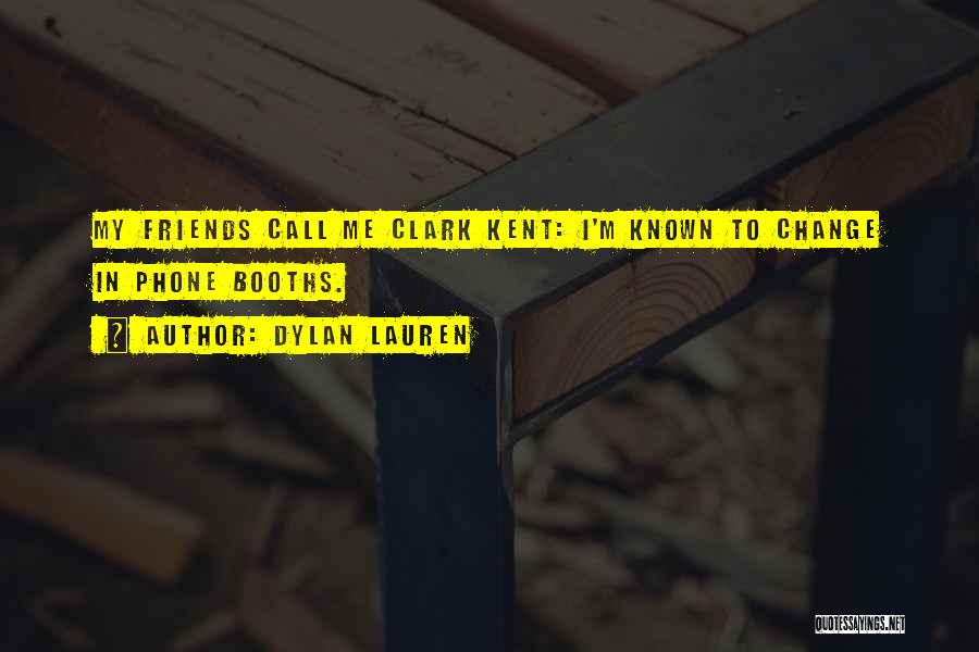 Dylan Lauren Quotes: My Friends Call Me Clark Kent: I'm Known To Change In Phone Booths.