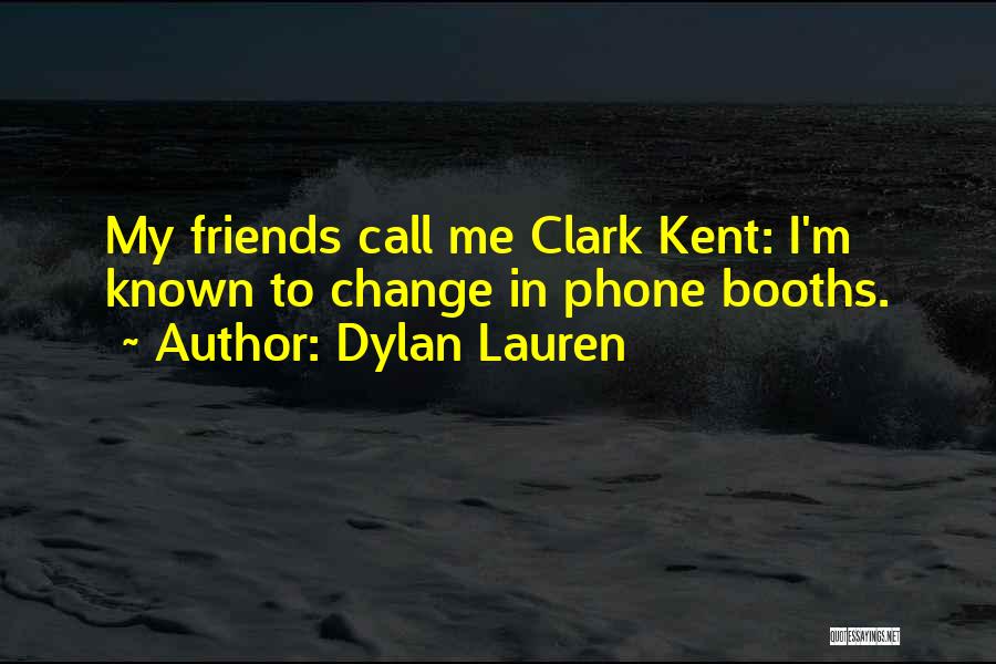 Dylan Lauren Quotes: My Friends Call Me Clark Kent: I'm Known To Change In Phone Booths.