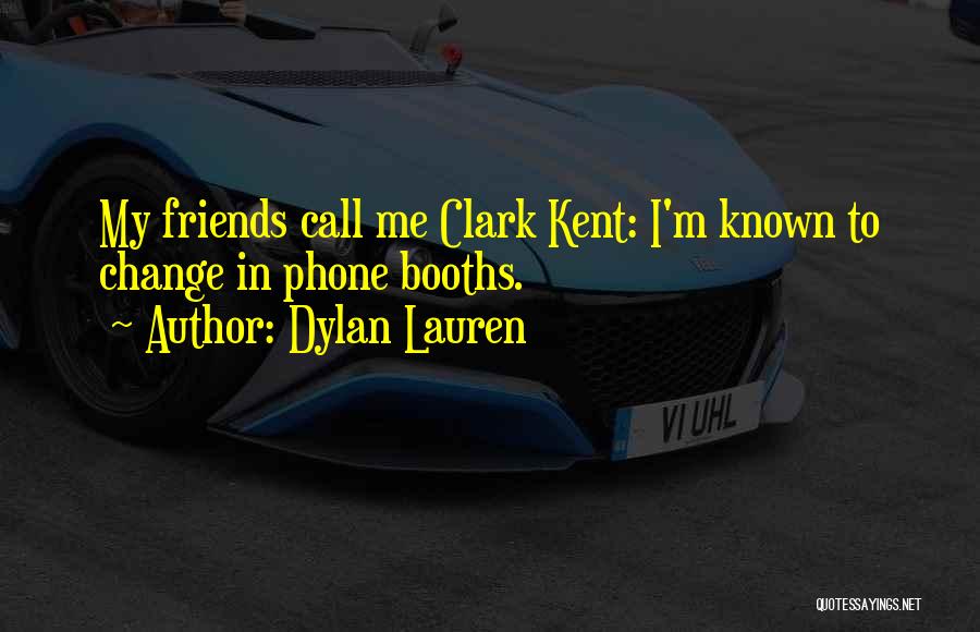 Dylan Lauren Quotes: My Friends Call Me Clark Kent: I'm Known To Change In Phone Booths.