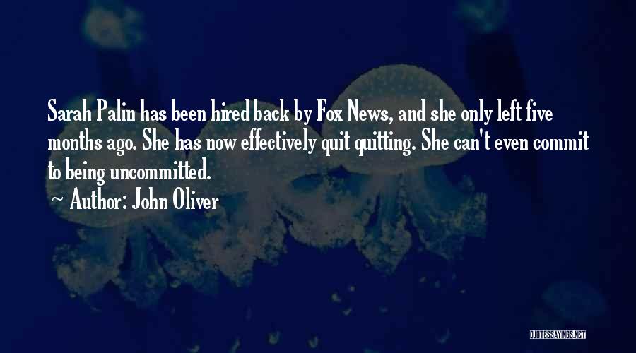John Oliver Quotes: Sarah Palin Has Been Hired Back By Fox News, And She Only Left Five Months Ago. She Has Now Effectively