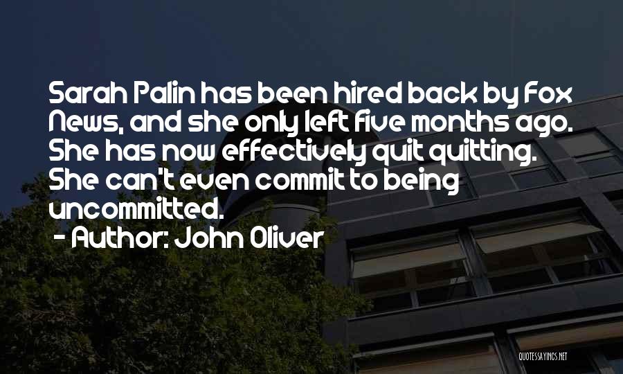 John Oliver Quotes: Sarah Palin Has Been Hired Back By Fox News, And She Only Left Five Months Ago. She Has Now Effectively