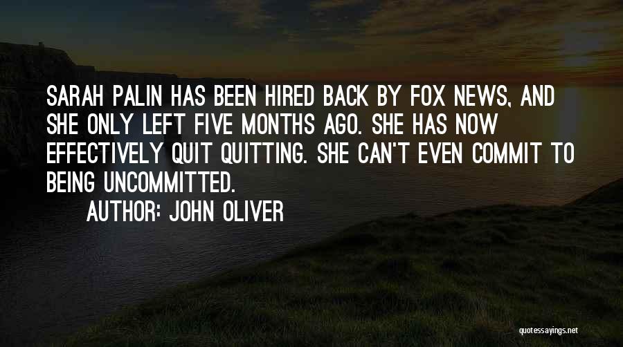 John Oliver Quotes: Sarah Palin Has Been Hired Back By Fox News, And She Only Left Five Months Ago. She Has Now Effectively