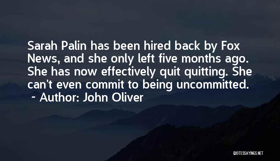 John Oliver Quotes: Sarah Palin Has Been Hired Back By Fox News, And She Only Left Five Months Ago. She Has Now Effectively