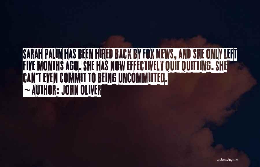 John Oliver Quotes: Sarah Palin Has Been Hired Back By Fox News, And She Only Left Five Months Ago. She Has Now Effectively