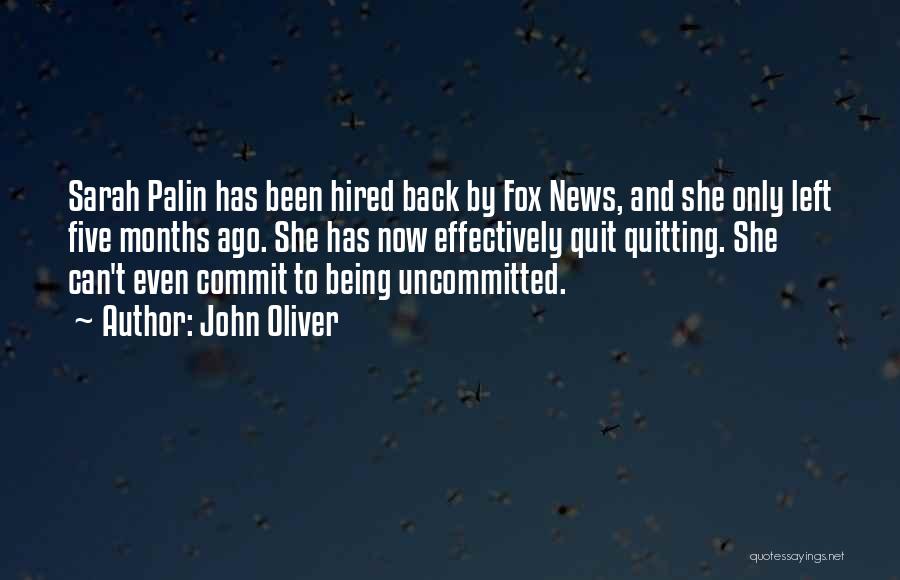 John Oliver Quotes: Sarah Palin Has Been Hired Back By Fox News, And She Only Left Five Months Ago. She Has Now Effectively