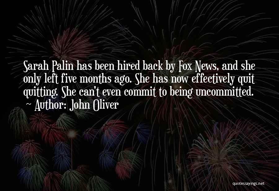 John Oliver Quotes: Sarah Palin Has Been Hired Back By Fox News, And She Only Left Five Months Ago. She Has Now Effectively