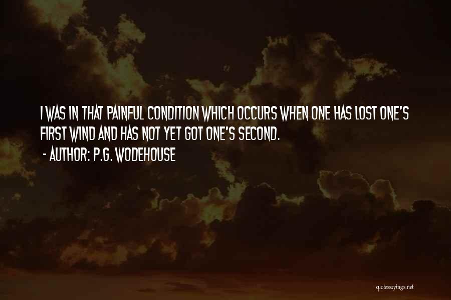 P.G. Wodehouse Quotes: I Was In That Painful Condition Which Occurs When One Has Lost One's First Wind And Has Not Yet Got