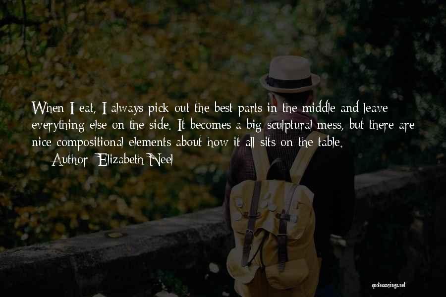 Elizabeth Neel Quotes: When I Eat, I Always Pick Out The Best Parts In The Middle And Leave Everything Else On The Side.