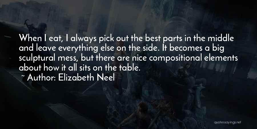 Elizabeth Neel Quotes: When I Eat, I Always Pick Out The Best Parts In The Middle And Leave Everything Else On The Side.