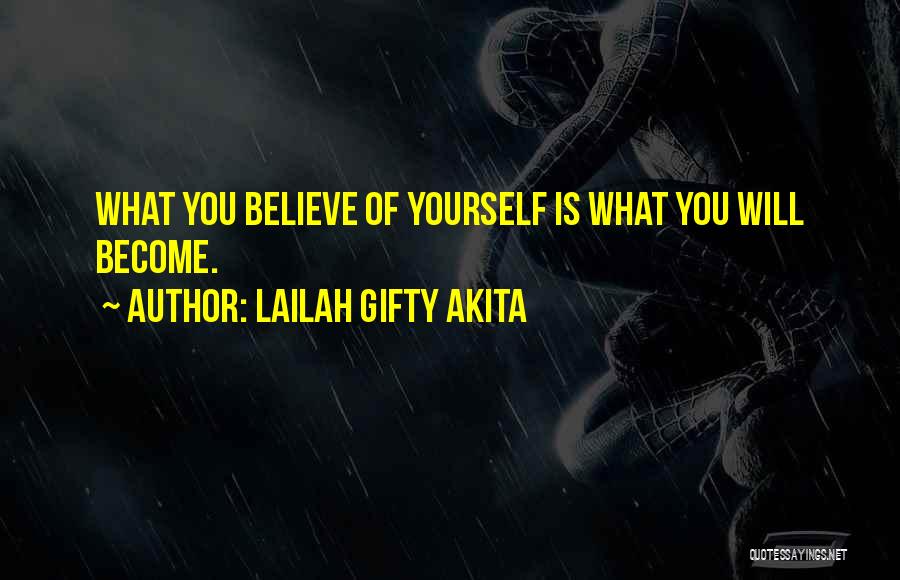 Lailah Gifty Akita Quotes: What You Believe Of Yourself Is What You Will Become.