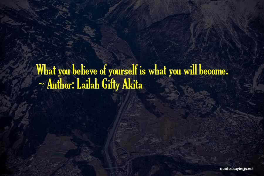 Lailah Gifty Akita Quotes: What You Believe Of Yourself Is What You Will Become.