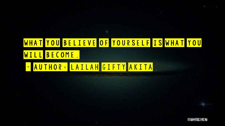 Lailah Gifty Akita Quotes: What You Believe Of Yourself Is What You Will Become.