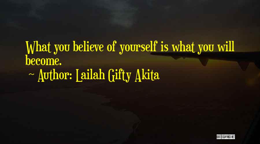 Lailah Gifty Akita Quotes: What You Believe Of Yourself Is What You Will Become.