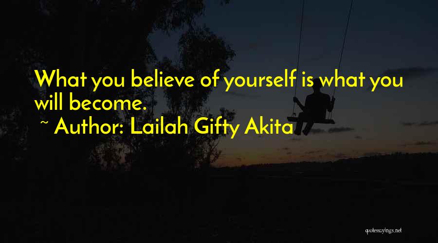 Lailah Gifty Akita Quotes: What You Believe Of Yourself Is What You Will Become.