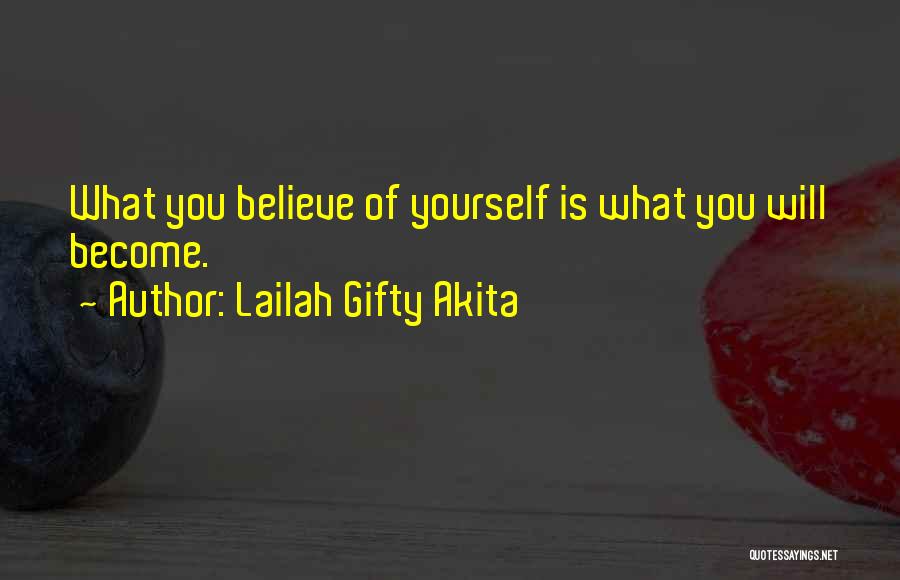 Lailah Gifty Akita Quotes: What You Believe Of Yourself Is What You Will Become.