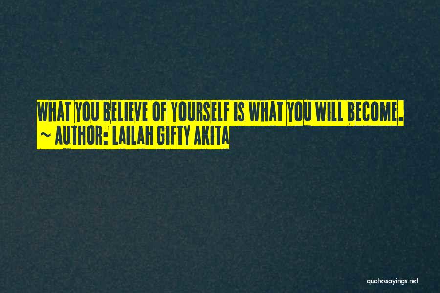 Lailah Gifty Akita Quotes: What You Believe Of Yourself Is What You Will Become.