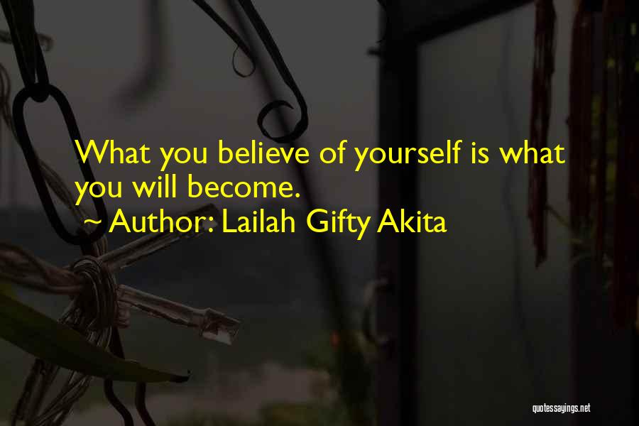 Lailah Gifty Akita Quotes: What You Believe Of Yourself Is What You Will Become.