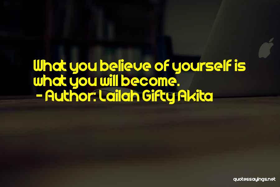 Lailah Gifty Akita Quotes: What You Believe Of Yourself Is What You Will Become.