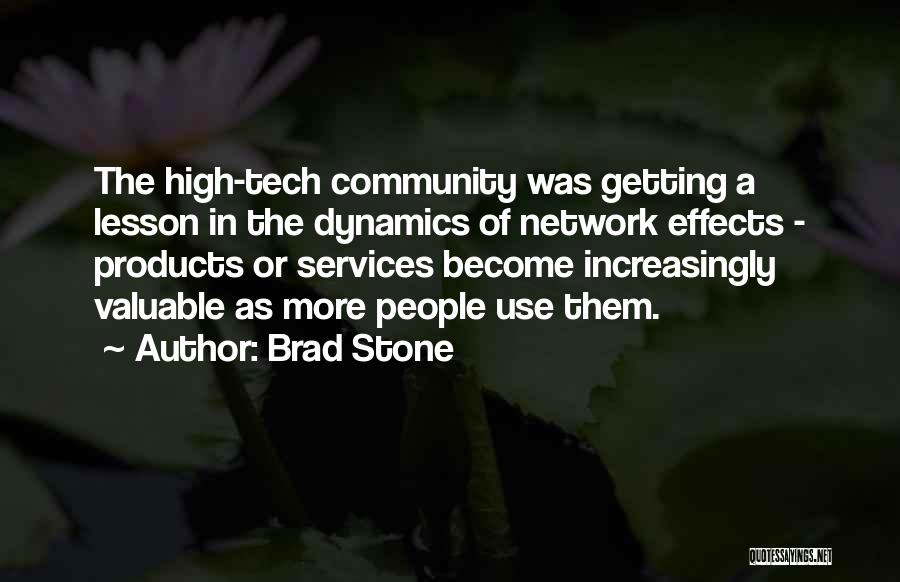 Brad Stone Quotes: The High-tech Community Was Getting A Lesson In The Dynamics Of Network Effects - Products Or Services Become Increasingly Valuable