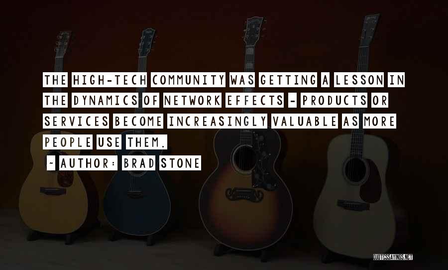 Brad Stone Quotes: The High-tech Community Was Getting A Lesson In The Dynamics Of Network Effects - Products Or Services Become Increasingly Valuable