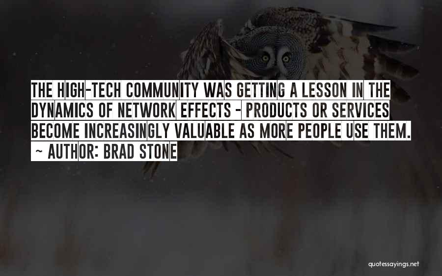 Brad Stone Quotes: The High-tech Community Was Getting A Lesson In The Dynamics Of Network Effects - Products Or Services Become Increasingly Valuable