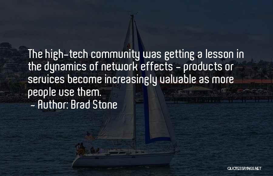 Brad Stone Quotes: The High-tech Community Was Getting A Lesson In The Dynamics Of Network Effects - Products Or Services Become Increasingly Valuable