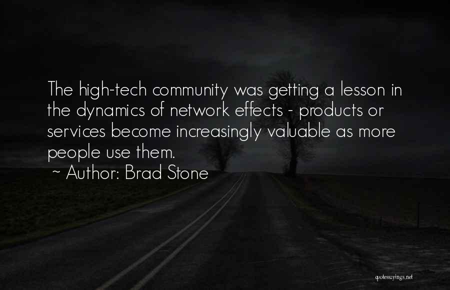 Brad Stone Quotes: The High-tech Community Was Getting A Lesson In The Dynamics Of Network Effects - Products Or Services Become Increasingly Valuable