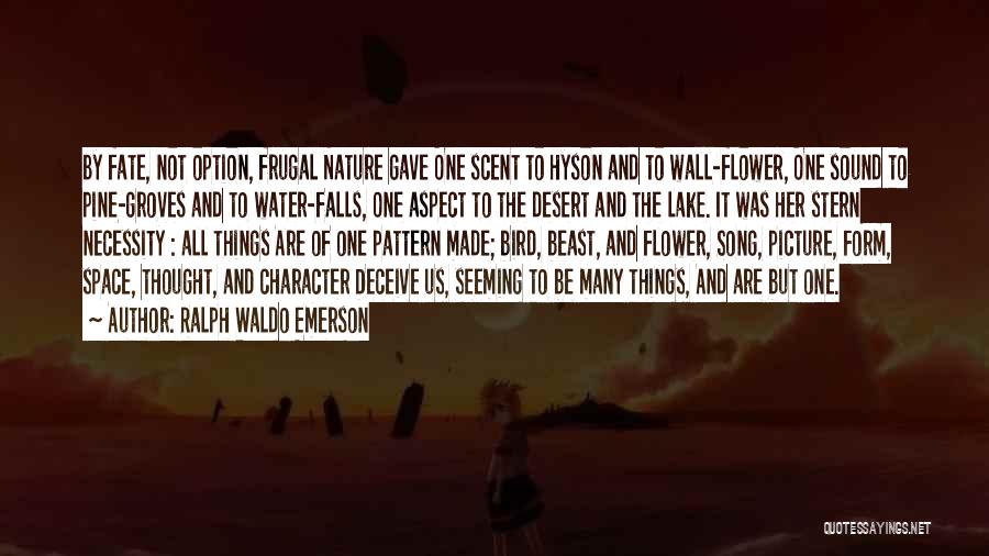 Ralph Waldo Emerson Quotes: By Fate, Not Option, Frugal Nature Gave One Scent To Hyson And To Wall-flower, One Sound To Pine-groves And To