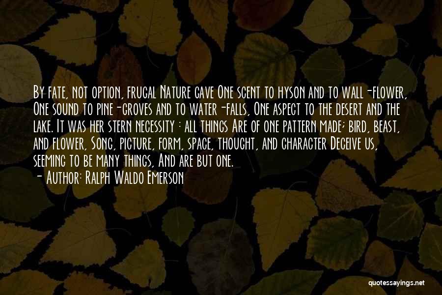 Ralph Waldo Emerson Quotes: By Fate, Not Option, Frugal Nature Gave One Scent To Hyson And To Wall-flower, One Sound To Pine-groves And To