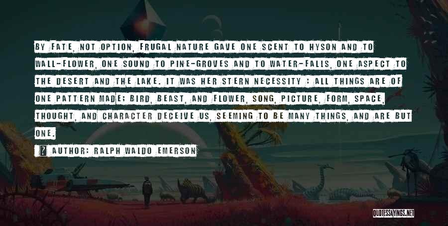 Ralph Waldo Emerson Quotes: By Fate, Not Option, Frugal Nature Gave One Scent To Hyson And To Wall-flower, One Sound To Pine-groves And To