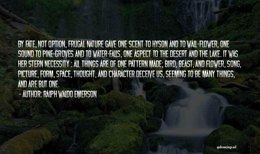 Ralph Waldo Emerson Quotes: By Fate, Not Option, Frugal Nature Gave One Scent To Hyson And To Wall-flower, One Sound To Pine-groves And To