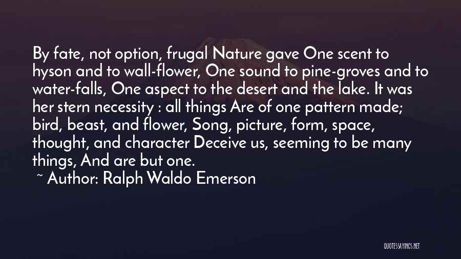 Ralph Waldo Emerson Quotes: By Fate, Not Option, Frugal Nature Gave One Scent To Hyson And To Wall-flower, One Sound To Pine-groves And To