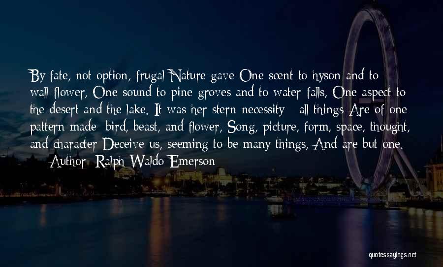 Ralph Waldo Emerson Quotes: By Fate, Not Option, Frugal Nature Gave One Scent To Hyson And To Wall-flower, One Sound To Pine-groves And To