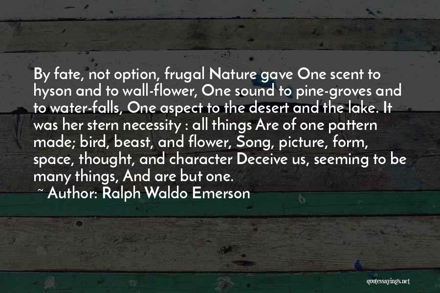 Ralph Waldo Emerson Quotes: By Fate, Not Option, Frugal Nature Gave One Scent To Hyson And To Wall-flower, One Sound To Pine-groves And To