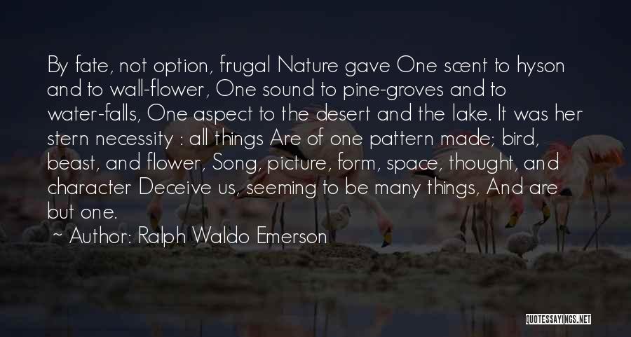 Ralph Waldo Emerson Quotes: By Fate, Not Option, Frugal Nature Gave One Scent To Hyson And To Wall-flower, One Sound To Pine-groves And To