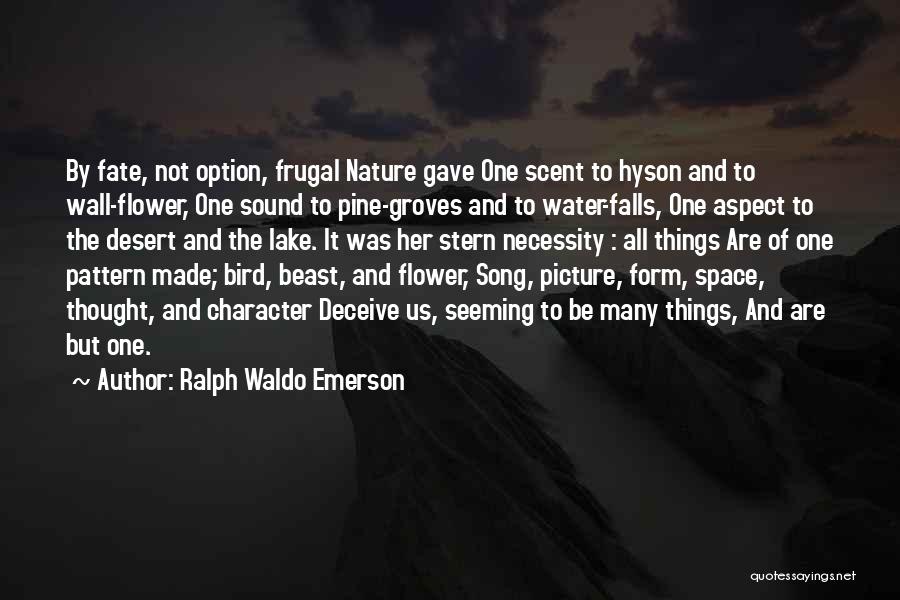 Ralph Waldo Emerson Quotes: By Fate, Not Option, Frugal Nature Gave One Scent To Hyson And To Wall-flower, One Sound To Pine-groves And To