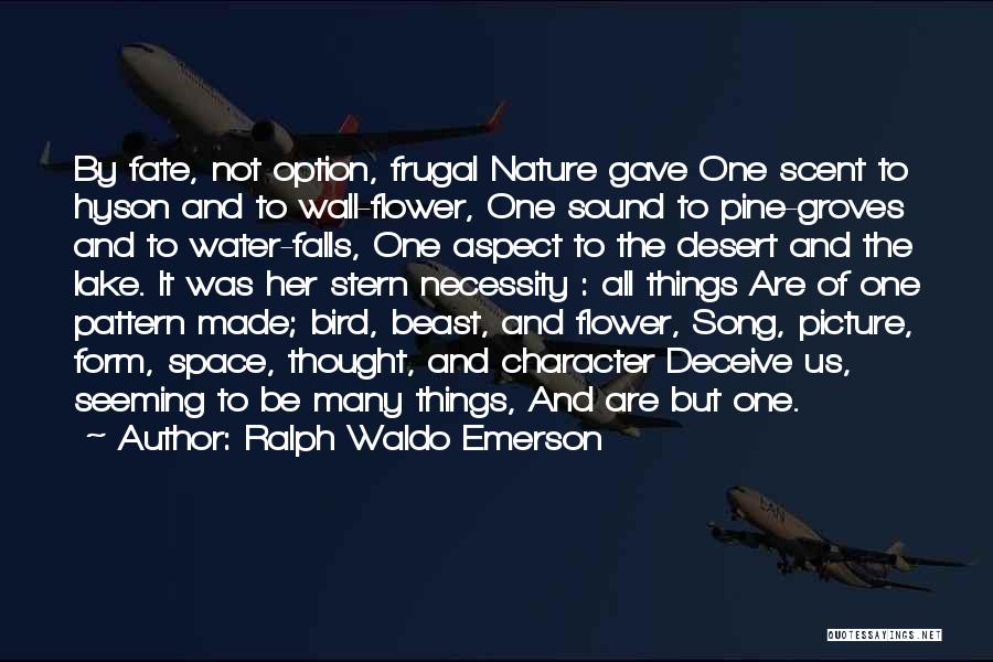 Ralph Waldo Emerson Quotes: By Fate, Not Option, Frugal Nature Gave One Scent To Hyson And To Wall-flower, One Sound To Pine-groves And To