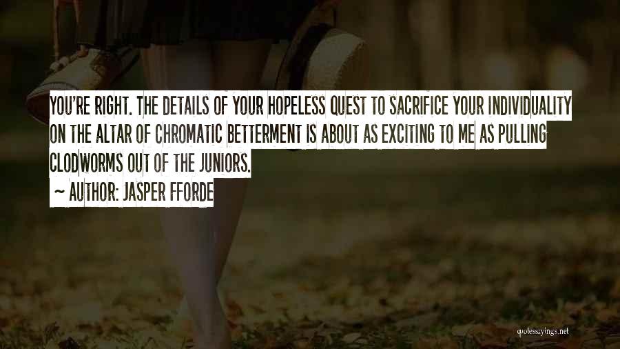Jasper Fforde Quotes: You're Right. The Details Of Your Hopeless Quest To Sacrifice Your Individuality On The Altar Of Chromatic Betterment Is About
