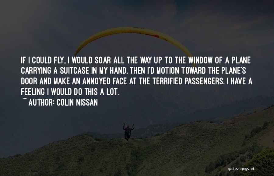 Colin Nissan Quotes: If I Could Fly, I Would Soar All The Way Up To The Window Of A Plane Carrying A Suitcase