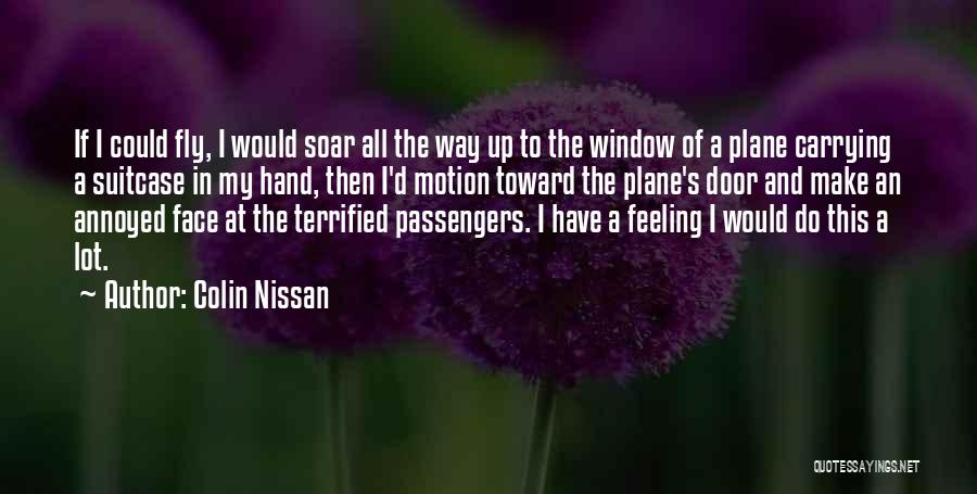 Colin Nissan Quotes: If I Could Fly, I Would Soar All The Way Up To The Window Of A Plane Carrying A Suitcase