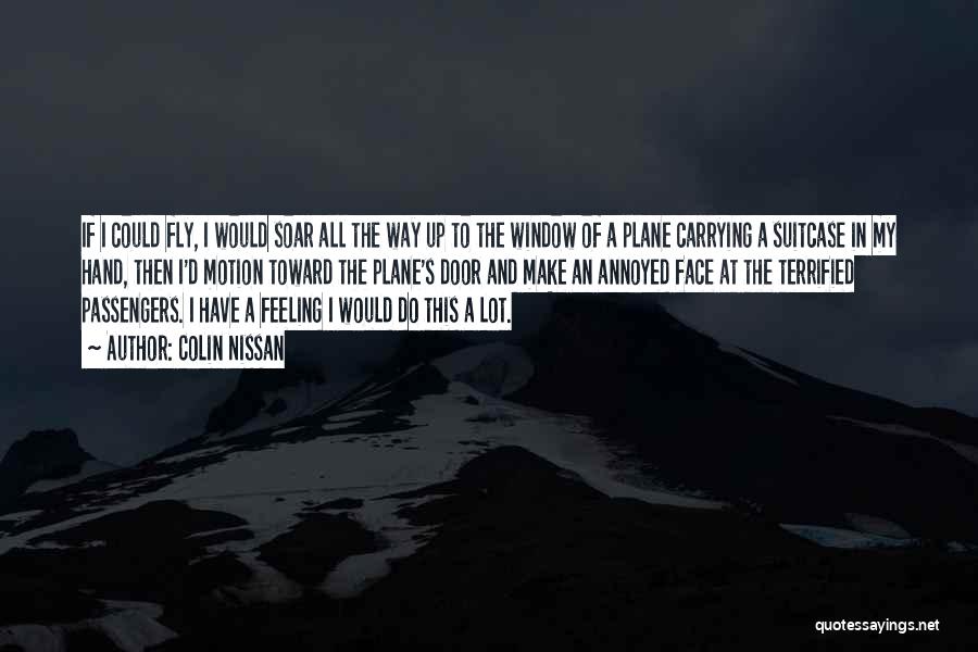 Colin Nissan Quotes: If I Could Fly, I Would Soar All The Way Up To The Window Of A Plane Carrying A Suitcase