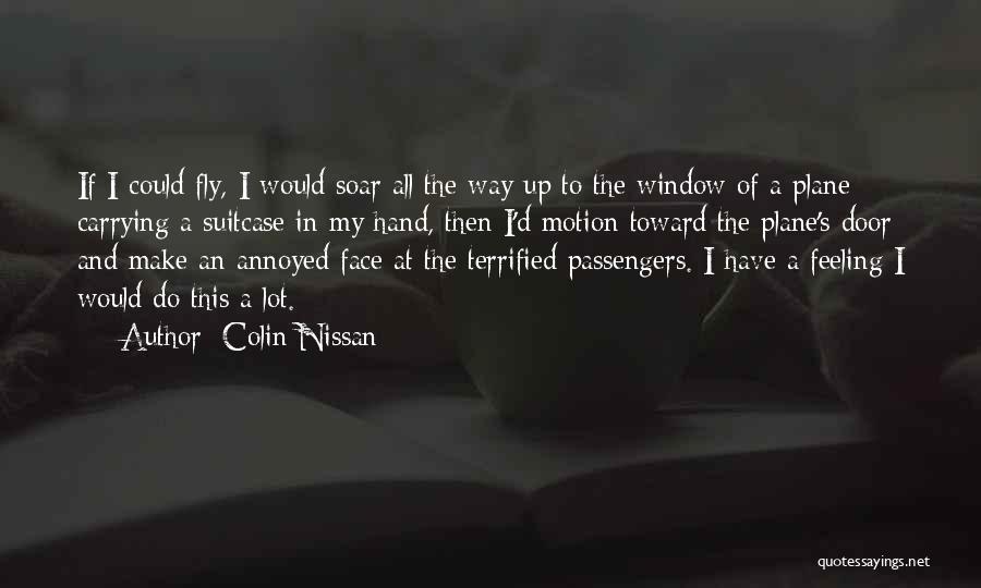 Colin Nissan Quotes: If I Could Fly, I Would Soar All The Way Up To The Window Of A Plane Carrying A Suitcase