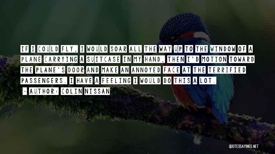 Colin Nissan Quotes: If I Could Fly, I Would Soar All The Way Up To The Window Of A Plane Carrying A Suitcase