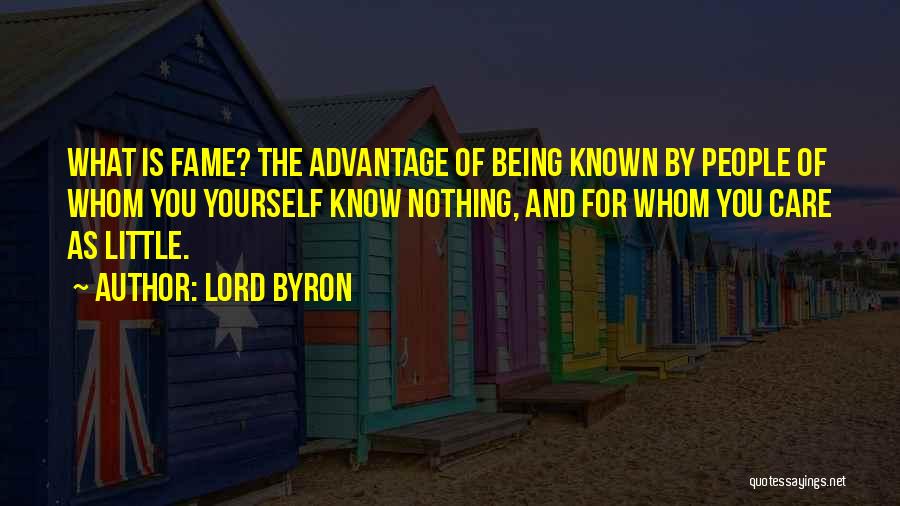 Lord Byron Quotes: What Is Fame? The Advantage Of Being Known By People Of Whom You Yourself Know Nothing, And For Whom You