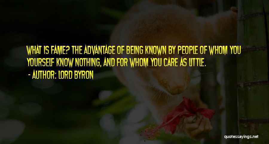 Lord Byron Quotes: What Is Fame? The Advantage Of Being Known By People Of Whom You Yourself Know Nothing, And For Whom You