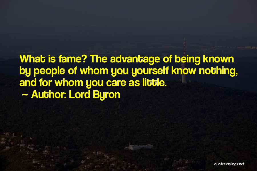 Lord Byron Quotes: What Is Fame? The Advantage Of Being Known By People Of Whom You Yourself Know Nothing, And For Whom You