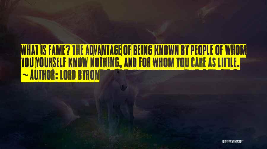 Lord Byron Quotes: What Is Fame? The Advantage Of Being Known By People Of Whom You Yourself Know Nothing, And For Whom You