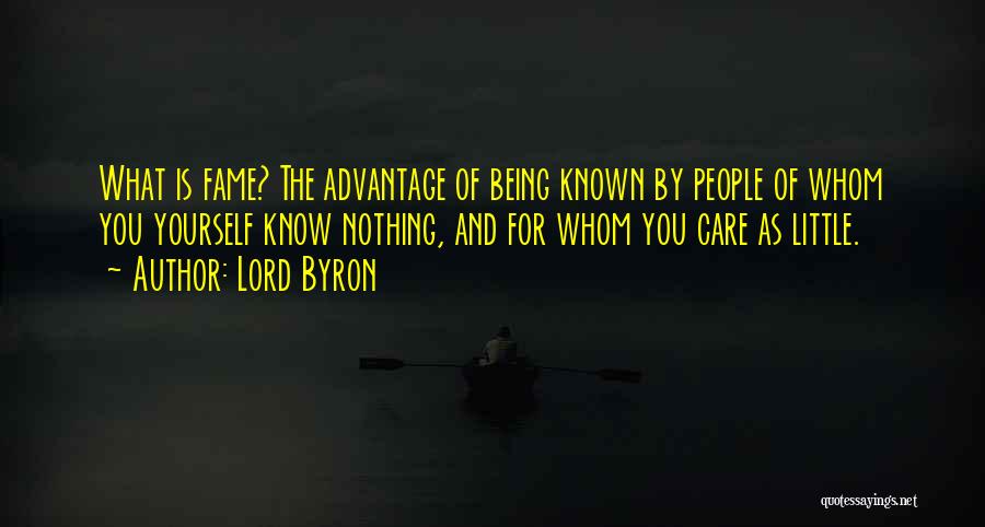 Lord Byron Quotes: What Is Fame? The Advantage Of Being Known By People Of Whom You Yourself Know Nothing, And For Whom You