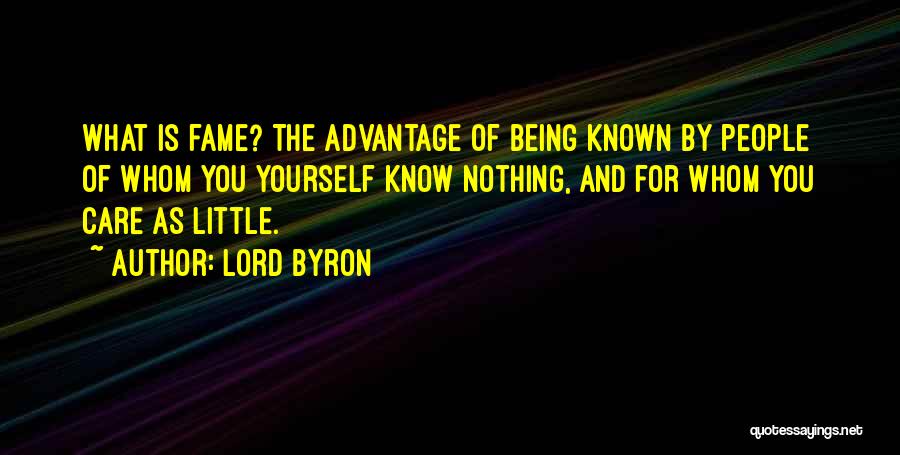 Lord Byron Quotes: What Is Fame? The Advantage Of Being Known By People Of Whom You Yourself Know Nothing, And For Whom You